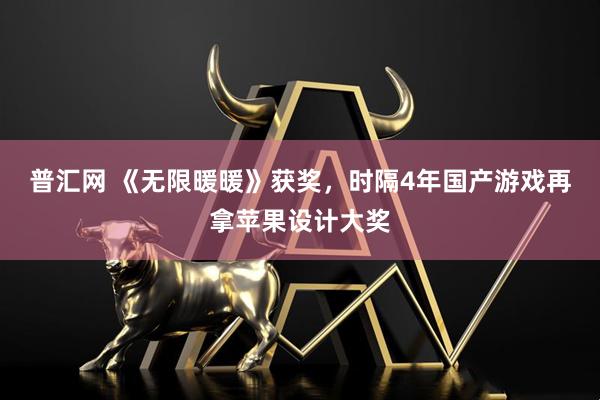 普汇网 《无限暖暖》获奖，时隔4年国产游戏再拿苹果设计大奖
