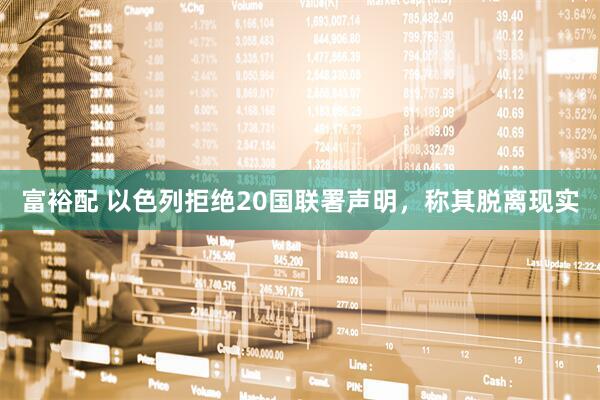 富裕配 以色列拒绝20国联署声明，称其脱离现实