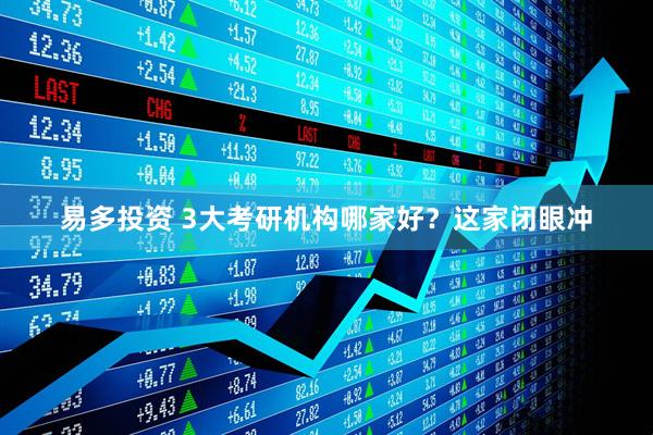易多投资 3大考研机构哪家好？这家闭眼冲